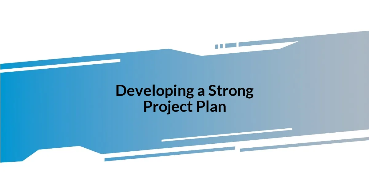 Developing a Strong Project Plan