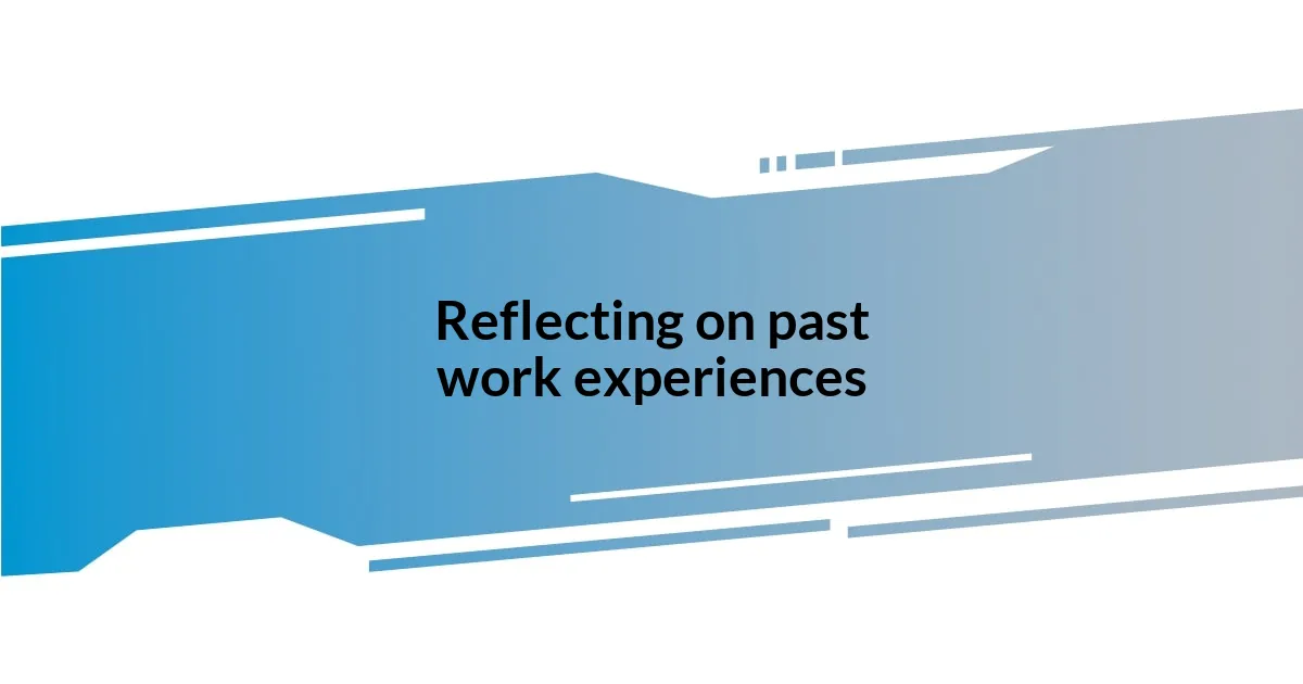 Reflecting on past work experiences