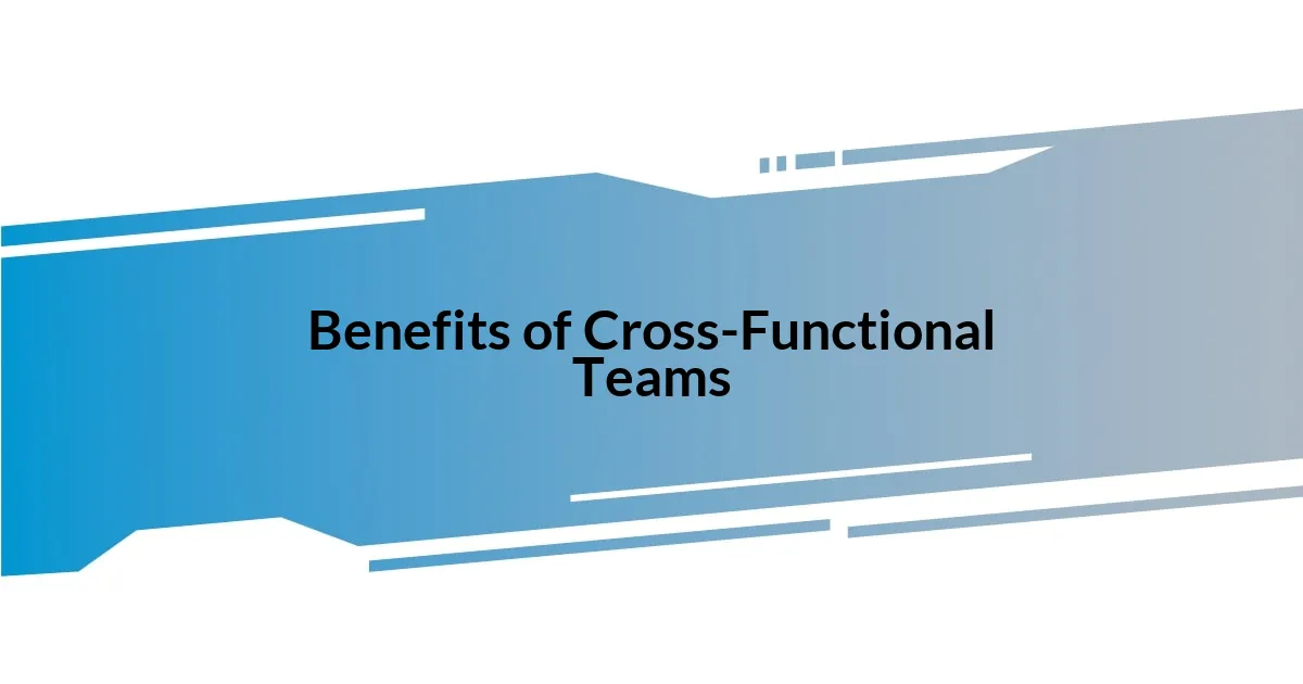 Benefits of Cross-Functional Teams